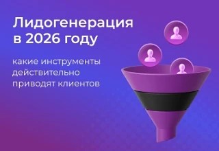 Лидогенерация в 2026 году: какие инструменты действительно приводят клиентов